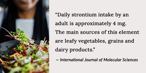 The main sources of strontium are leafy vegetables, grains and dairy products